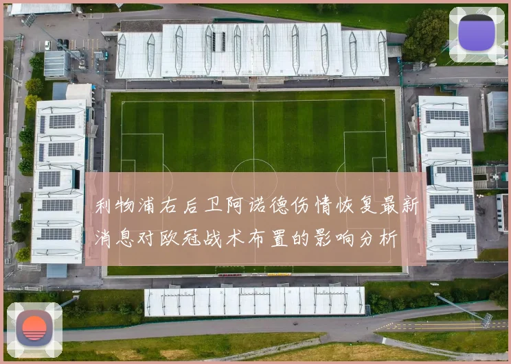 利物浦右后卫阿诺德伤情恢复最新消息对欧冠战术布置的影响分析