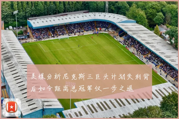 美媒分析尼克斯三巨头计划失利背后如今距离总冠军仅一步之遥